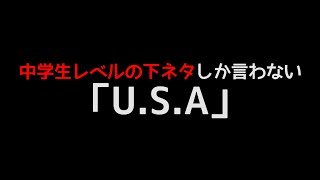 中学生レベルの下ネタしか言わない「U.S.A」