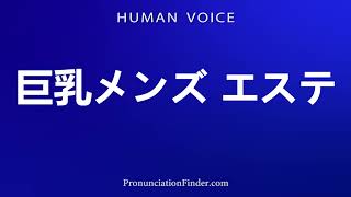 How To Pronounce 巨乳メンズ エステ